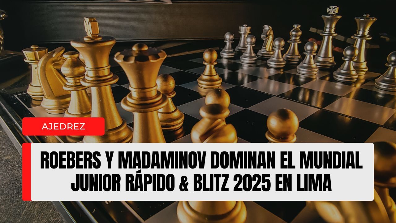 Roebers y Madaminov dominan el Mundial Junior Rápido & Blitz 2025 en Lima