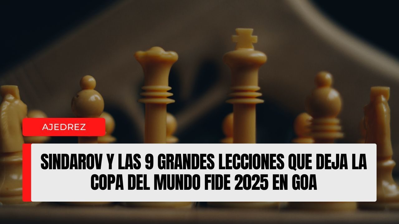 Sindarov y las 9 grandes lecciones que deja la Copa del Mundo FIDE 2025 en Goa