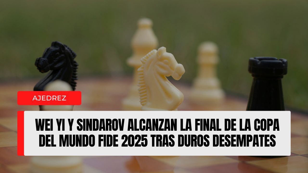 Wei Yi y Sindarov alcanzan la final de la Copa del Mundo FIDE 2025 tras duros desempates